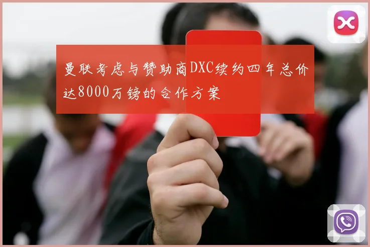 曼联考虑与赞助商DXC续约四年总价达8000万镑的合作方案